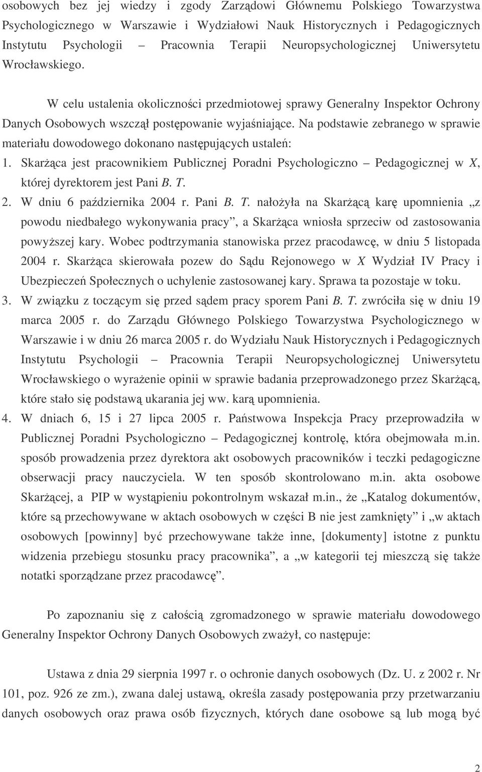 Na podstawie zebranego w sprawie materiału dowodowego dokonano nastpujcych ustale: 1. Skarca jest pracownikiem Publicznej Poradni Psychologiczno Pedagogicznej w X, której dyrektorem jest Pani B. T. 2.