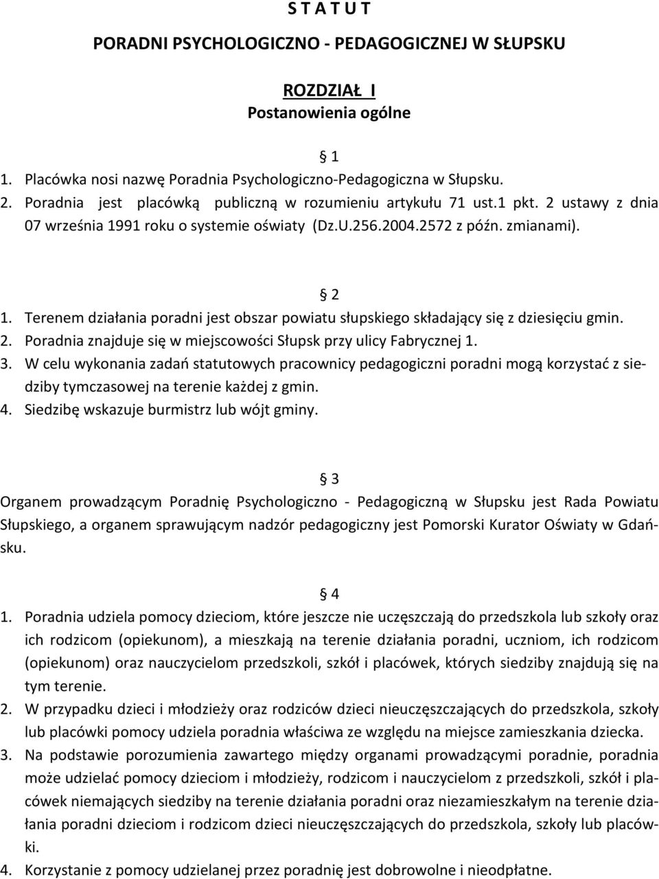 Terenem działania poradni jest obszar powiatu słupskiego składający się z dziesięciu gmin. 2. Poradnia znajduje się w miejscowości Słupsk przy ulicy Fabrycznej 1. 3.