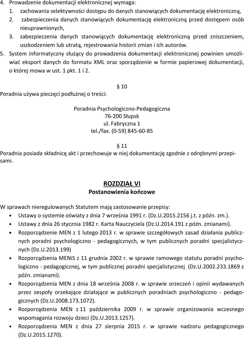 zabezpieczenia danych stanowiących dokumentację elektroniczną przed zniszczeniem, uszkodzeniem lub utratą, rejestrowania historii zmian i ich autorów. 5.