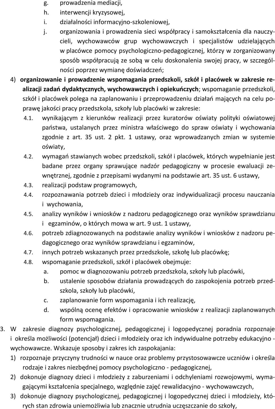 zorganizowany sposób współpracują ze sobą w celu doskonalenia swojej pracy, w szczególności poprzez wymianę doświadczeń; 4) organizowanie i prowadzenie wspomagania przedszkoli, szkół i placówek w