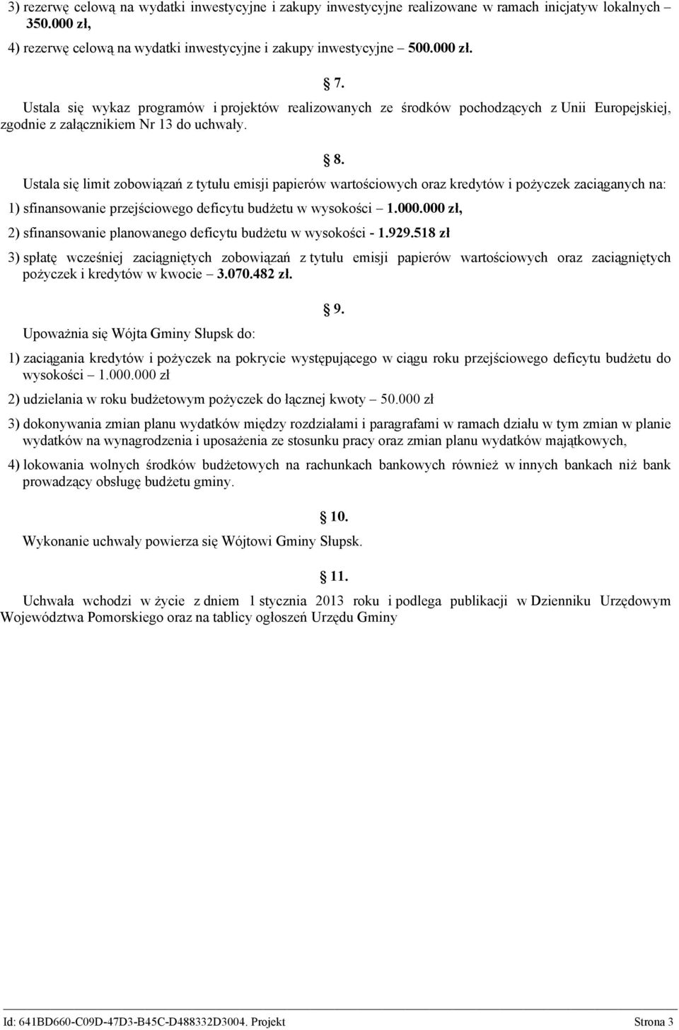 Ustala się limit zobowiązań z tytułu emisji papierów wartościowych oraz kredytów i pożyczek zaciąganych na: 1) sfinansowanie przejściowego deficytu budżetu w wysokości 1.000.