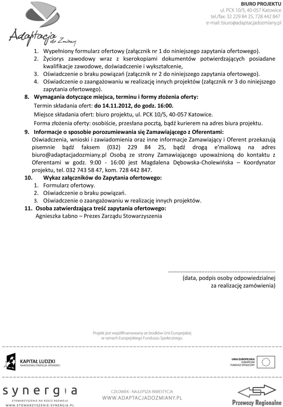 Oświadczenie o braku powiązań (załącznik nr 2 do niniejszego zapytania ofertowego). 4. Oświadczenie o zaangażowaniu w realizację innych projektów (załącznik nr 3 do niniejszego zapytania ofertowego).