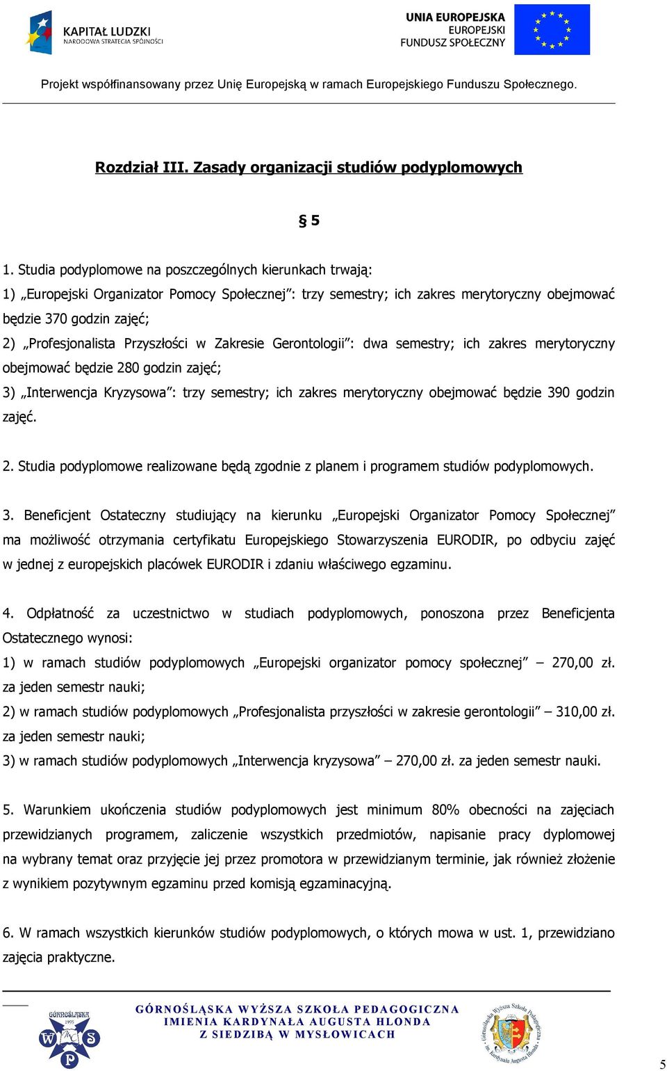 Przyszłości w Zakresie Gerontologii : dwa semestry; ich zakres merytoryczny obejmować będzie 280 godzin zajęć; 3) Interwencja Kryzysowa : trzy semestry; ich zakres merytoryczny obejmować będzie 390