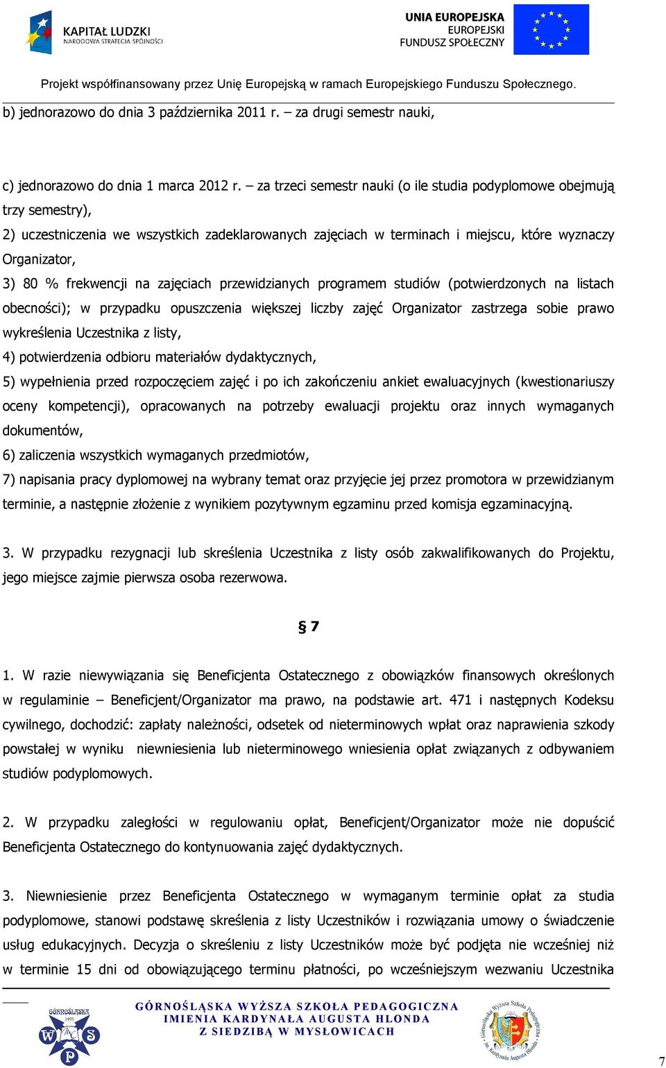 frekwencji na zajęciach przewidzianych programem studiów (potwierdzonych na listach obecności); w przypadku opuszczenia większej liczby zajęć Organizator zastrzega sobie prawo wykreślenia Uczestnika