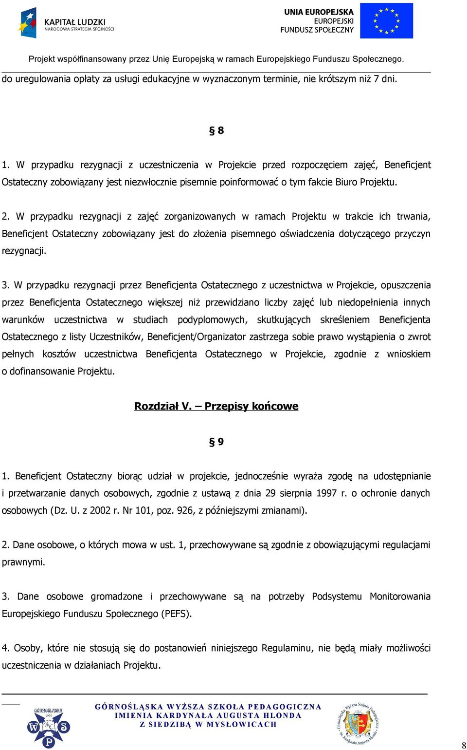 W przypadku rezygnacji z zajęć zorganizowanych w ramach Projektu w trakcie ich trwania, Beneficjent Ostateczny zobowiązany jest do złożenia pisemnego oświadczenia dotyczącego przyczyn rezygnacji. 3.