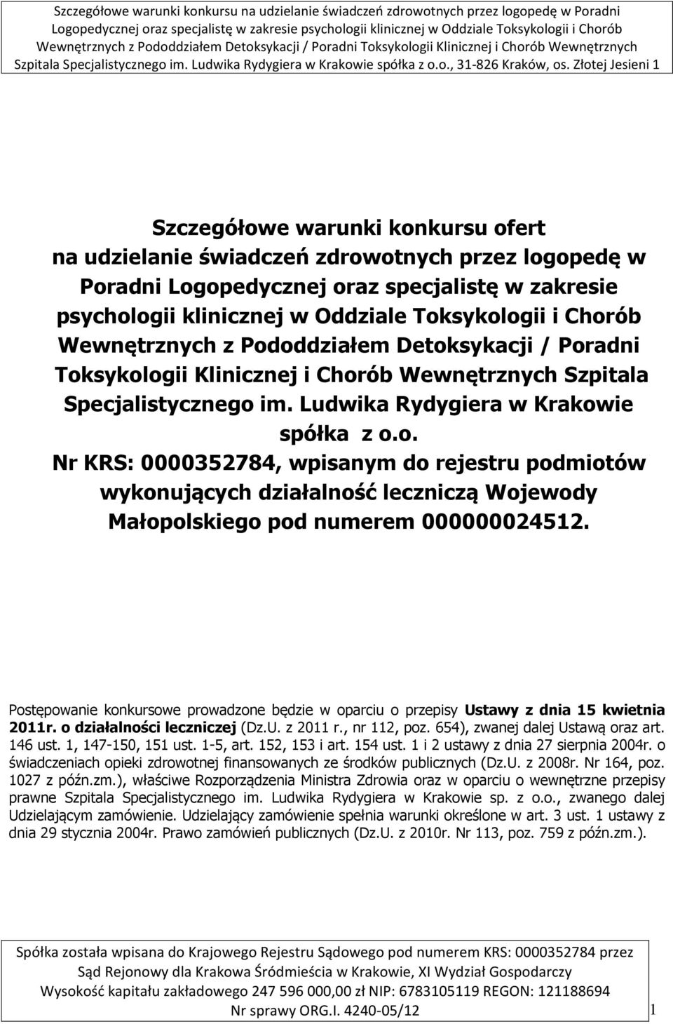 Postępowanie konkursowe prowadzone będzie w oparciu o przepisy Ustawy z dnia 15 kwietnia 2011r. o działalności leczniczej (Dz.U. z 2011 r., nr 112, poz. 654), zwanej dalej Ustawą oraz art. 146 ust.