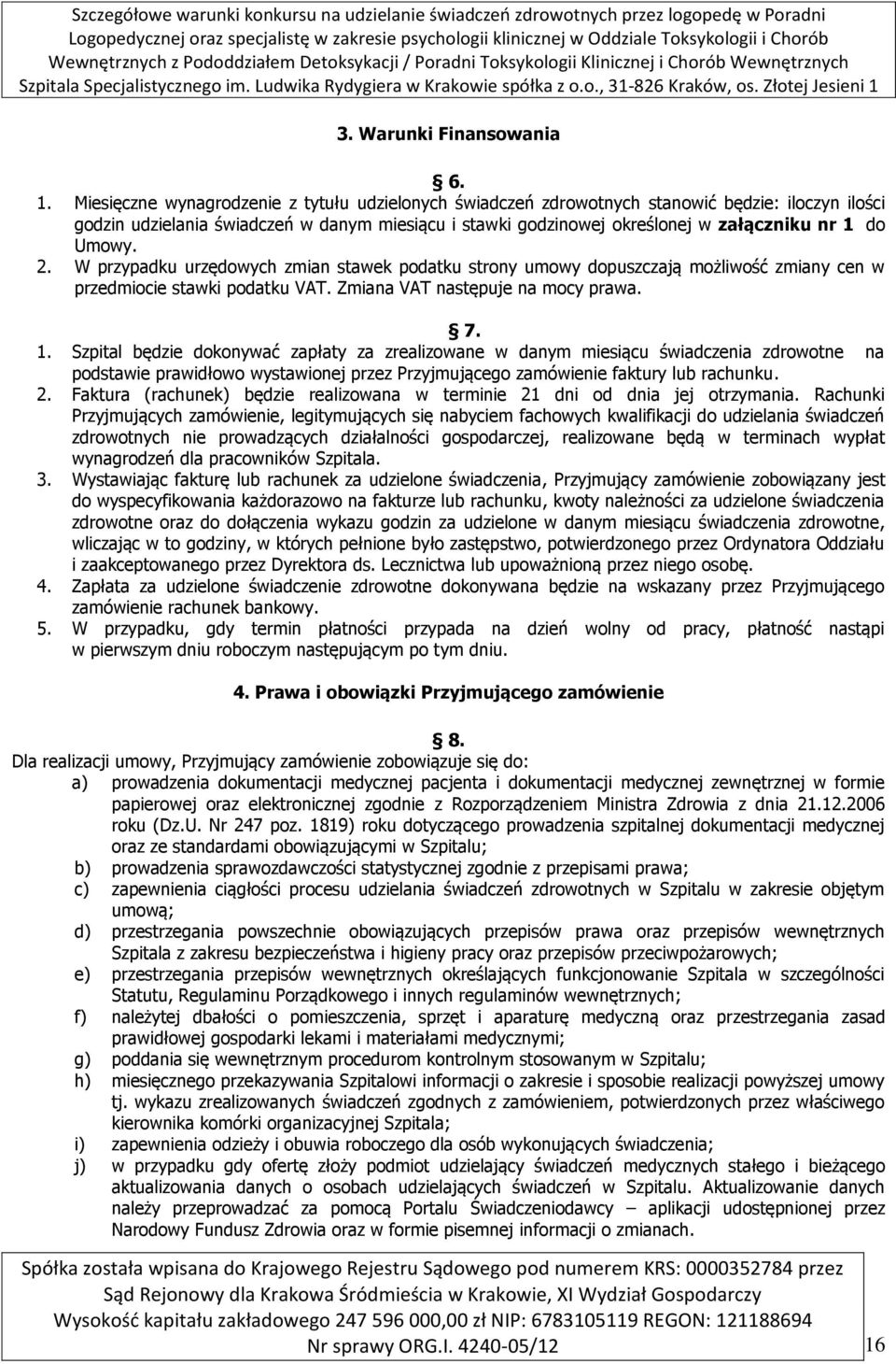 Umowy. 2. W przypadku urzędowych zmian stawek podatku strony umowy dopuszczają możliwość zmiany cen w przedmiocie stawki podatku VAT. Zmiana VAT następuje na mocy prawa. 7. 1.