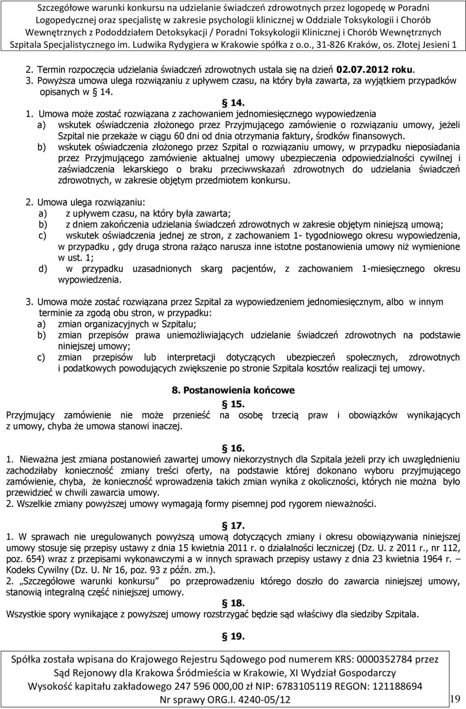 . 14. 1. Umowa może zostać rozwiązana z zachowaniem jednomiesięcznego wypowiedzenia a) wskutek oświadczenia złożonego przez Przyjmującego zamówienie o rozwiązaniu umowy, jeżeli Szpital nie przekaże w