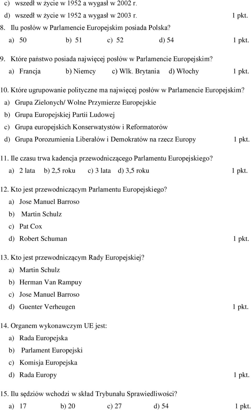 a) Grupa Zielonych/ Wolne Przymierze Europejskie b) Grupa Europejskiej Partii Ludowej c) Grupa europejskich Konserwatystów i Reformatorów d) Grupa Porozumienia Liberałów i Demokratów na rzecz Europy