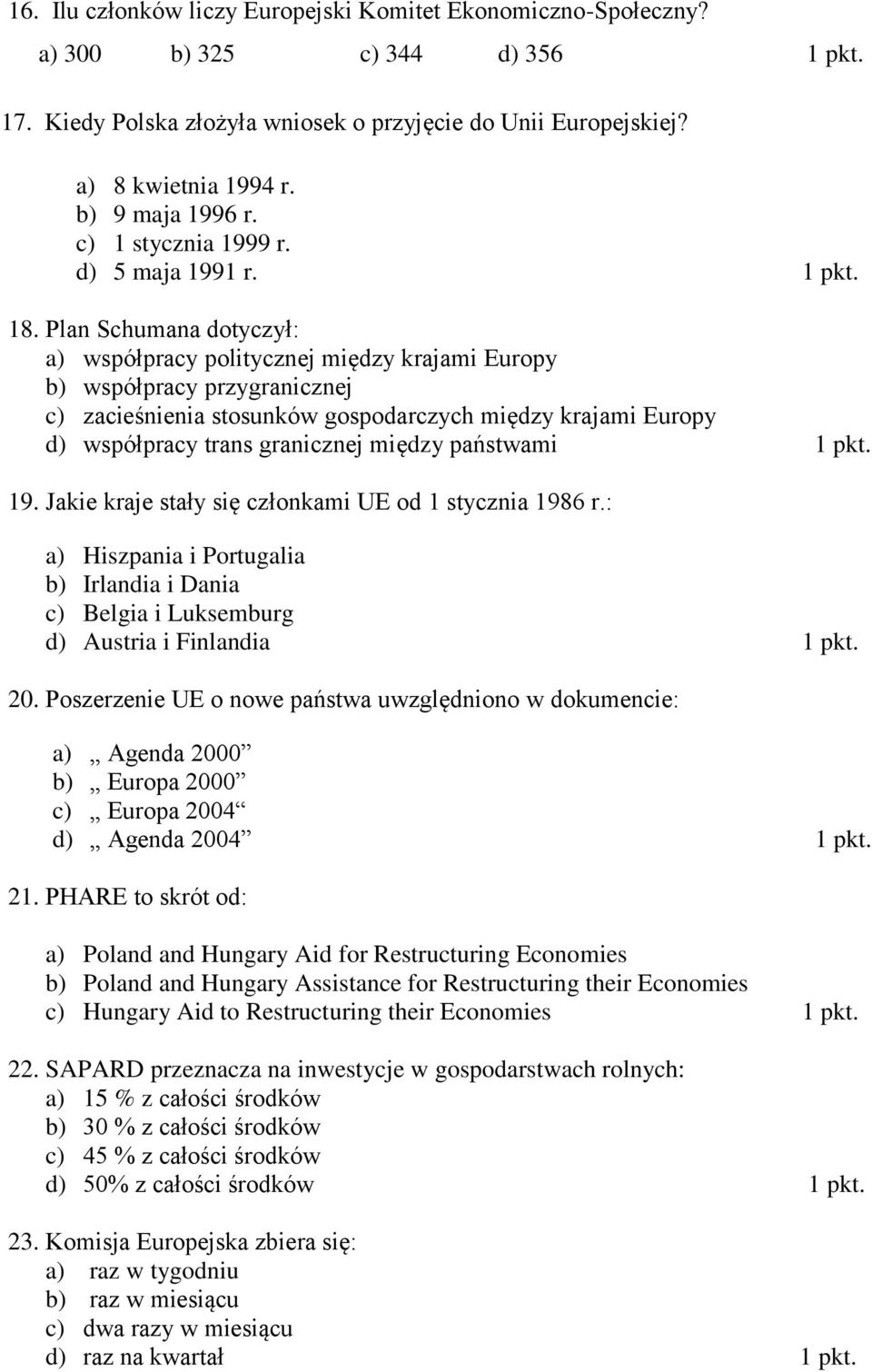 Plan Schumana dotyczył: a) współpracy politycznej między krajami Europy b) współpracy przygranicznej c) zacieśnienia stosunków gospodarczych między krajami Europy d) współpracy trans granicznej