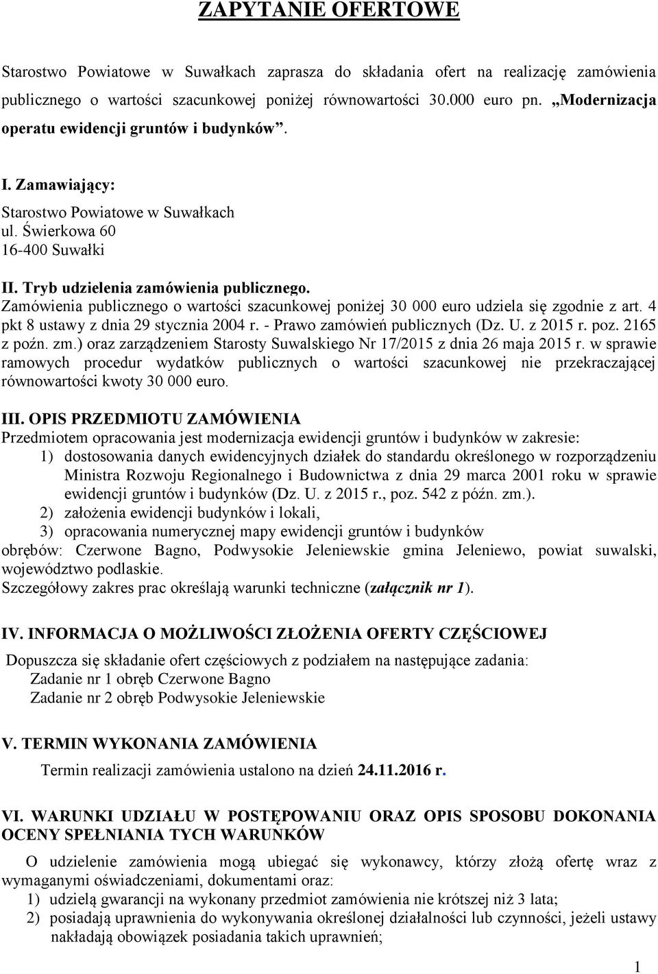 Zamówienia publicznego o wartości szacunkowej poniżej 30 000 euro udziela się zgodnie z art. 4 pkt 8 ustawy z dnia 29 stycznia 2004 r. - Prawo zamówień publicznych (Dz. U. z 2015 r. poz. 2165 z poźn.