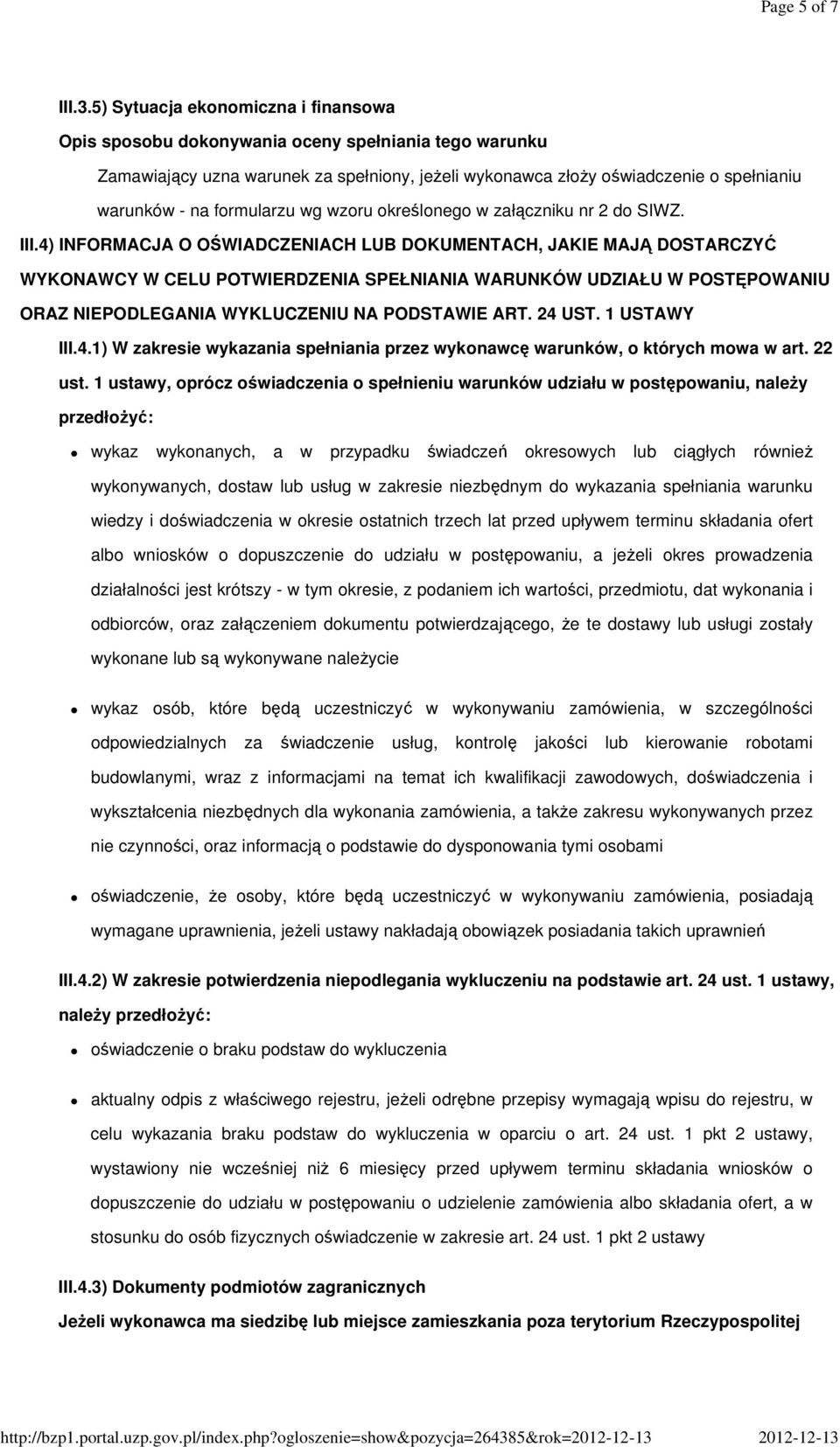 5) Sytuacja ekonomiczna i finansowa Zamawiający uzna warunek za spełniony, jeżeli wykonawca złoży oświadczenie o spełnianiu warunków - na formularzu wg wzoru określonego w załączniku nr 2 do SIWZ.