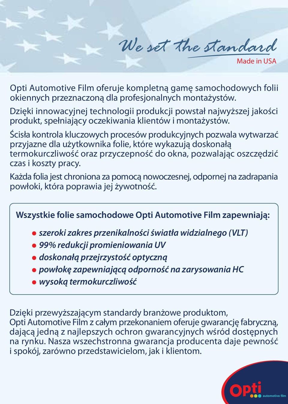 Ścisła kontrola kluczowych procesów produkcyjnych pozwala wytwarzać przyjazne dla użytkownika folie, które wykazują doskonałą termokurczliwość oraz przyczepność do okna, pozwalając oszczędzić czas i