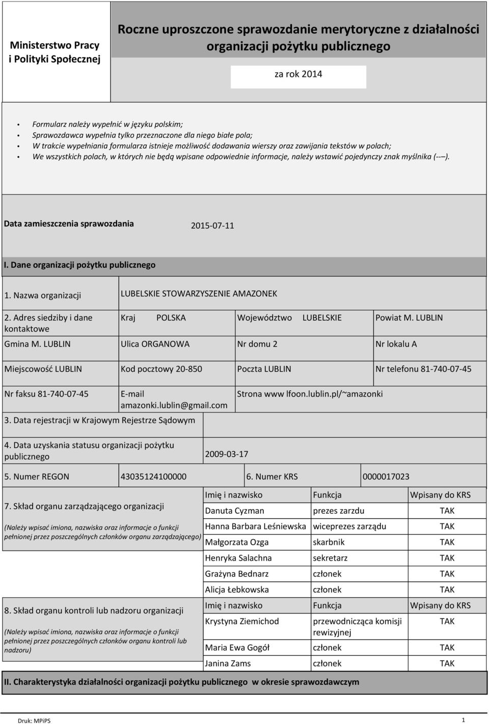 nie będą wpisane odpowiednie informacje, należy wstawić pojedynczy znak myślnika (-- ). Data zamieszczenia sprawozdania 2015-07-11 I. Dane organizacji pożytku publicznego 1. Nazwa organizacji 2.