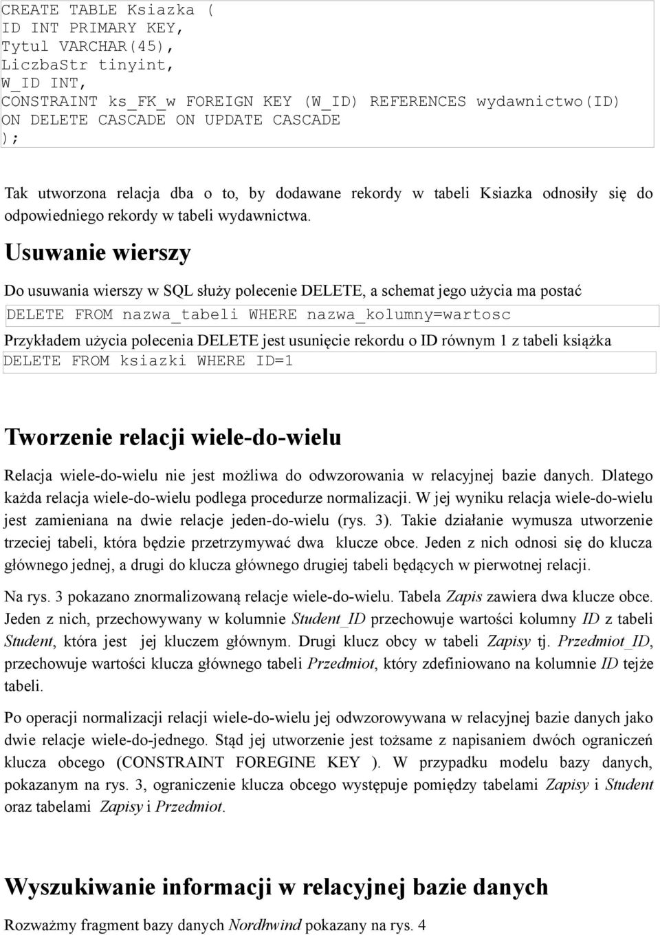 Usuwanie wierszy Do usuwania wierszy w SQL służy polecenie DELETE, a schemat jego użycia ma postać DELETE FROM nazwa_tabeli WHERE nazwa_kolumny=wartosc Przykładem użycia polecenia DELETE jest