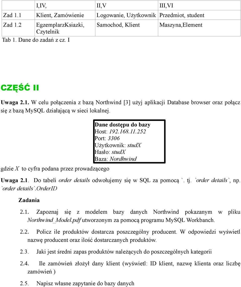 gdzie X to cyfra podana przez prowadzącego Uwaga 2.1. Do tabeli order details odwołujemy się w SQL za pomocą `. tj. `order details`, np. `order details`.orderid Zadania Dane dostępu do bazy Host: 192.