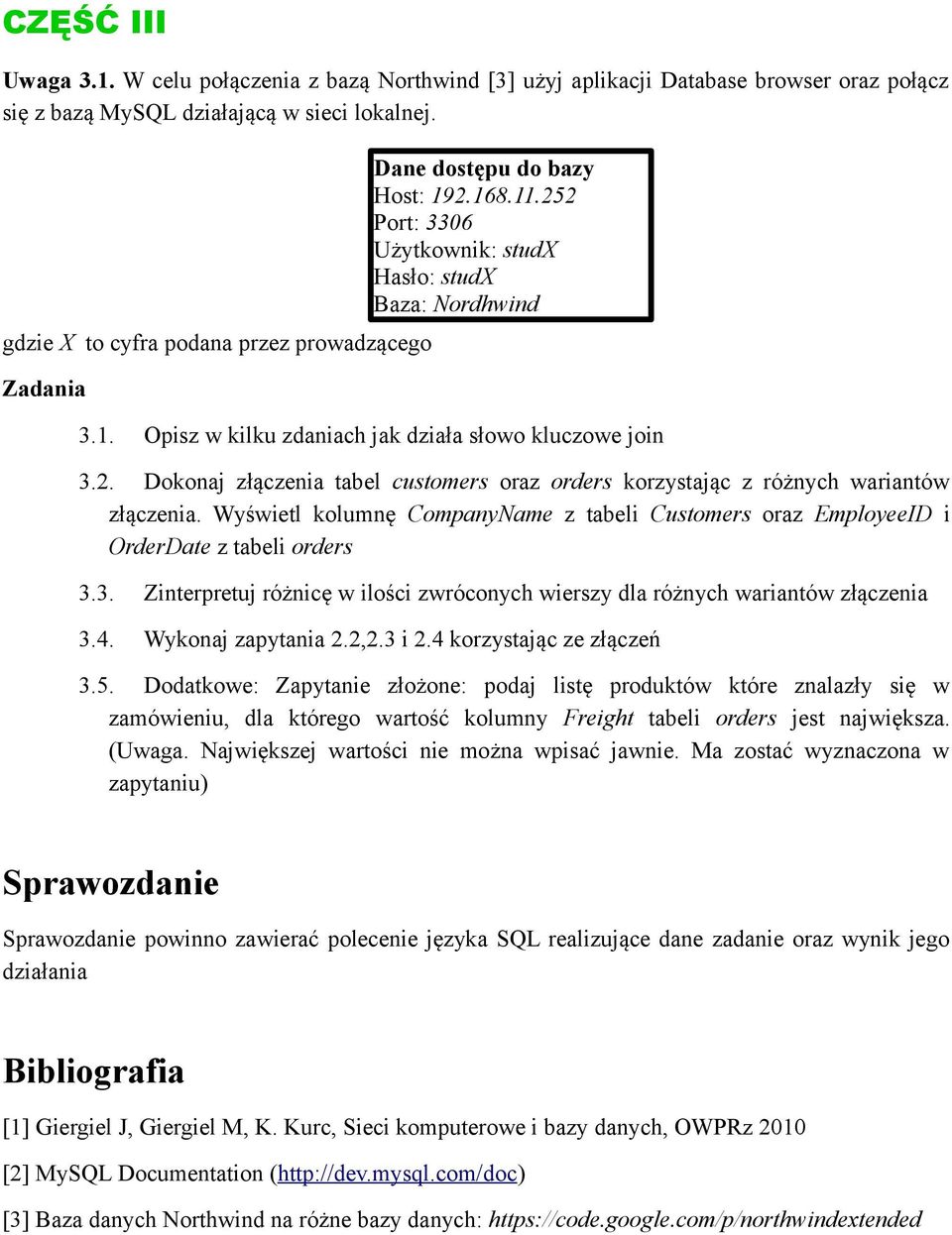 2. Dokonaj złączenia tabel customers oraz orders korzystając z różnych wariantów złączenia. Wyświetl kolumnę CompanyName z tabeli Customers oraz EmployeeID i OrderDate z tabeli orders 3.