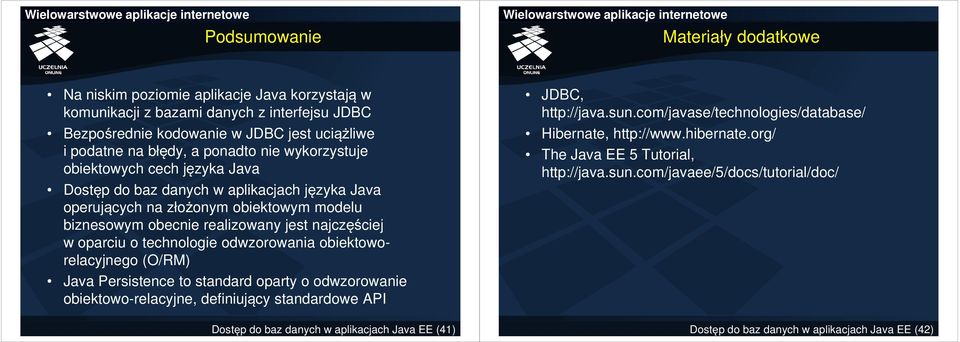 oparciu o technologie odwzorowania obiektoworelacyjnego (O/RM) Java Persistence to standard oparty o odwzorowanie obiektowo-relacyjne, definiujący standardowe API Dostęp do baz danych w aplikacjach