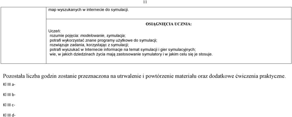 z symulacji; potrafi wyszukać w Internecie informacje na temat symulacji i gier symulacyjnych; wie, w jakich dziedzinach życia