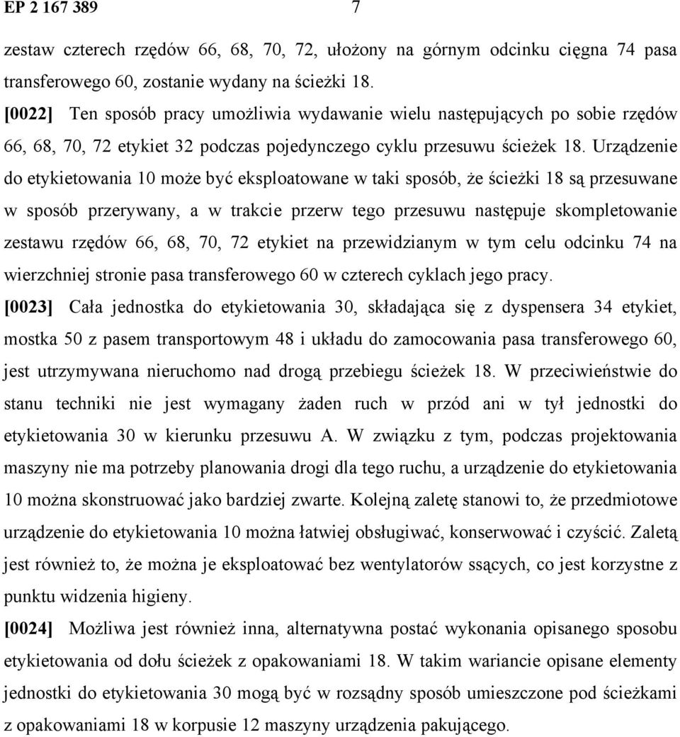 Urządzenie do etykietowania 10 może być eksploatowane w taki sposób, że ścieżki 18 są przesuwane w sposób przerywany, a w trakcie przerw tego przesuwu następuje skompletowanie zestawu rzędów 66, 68,