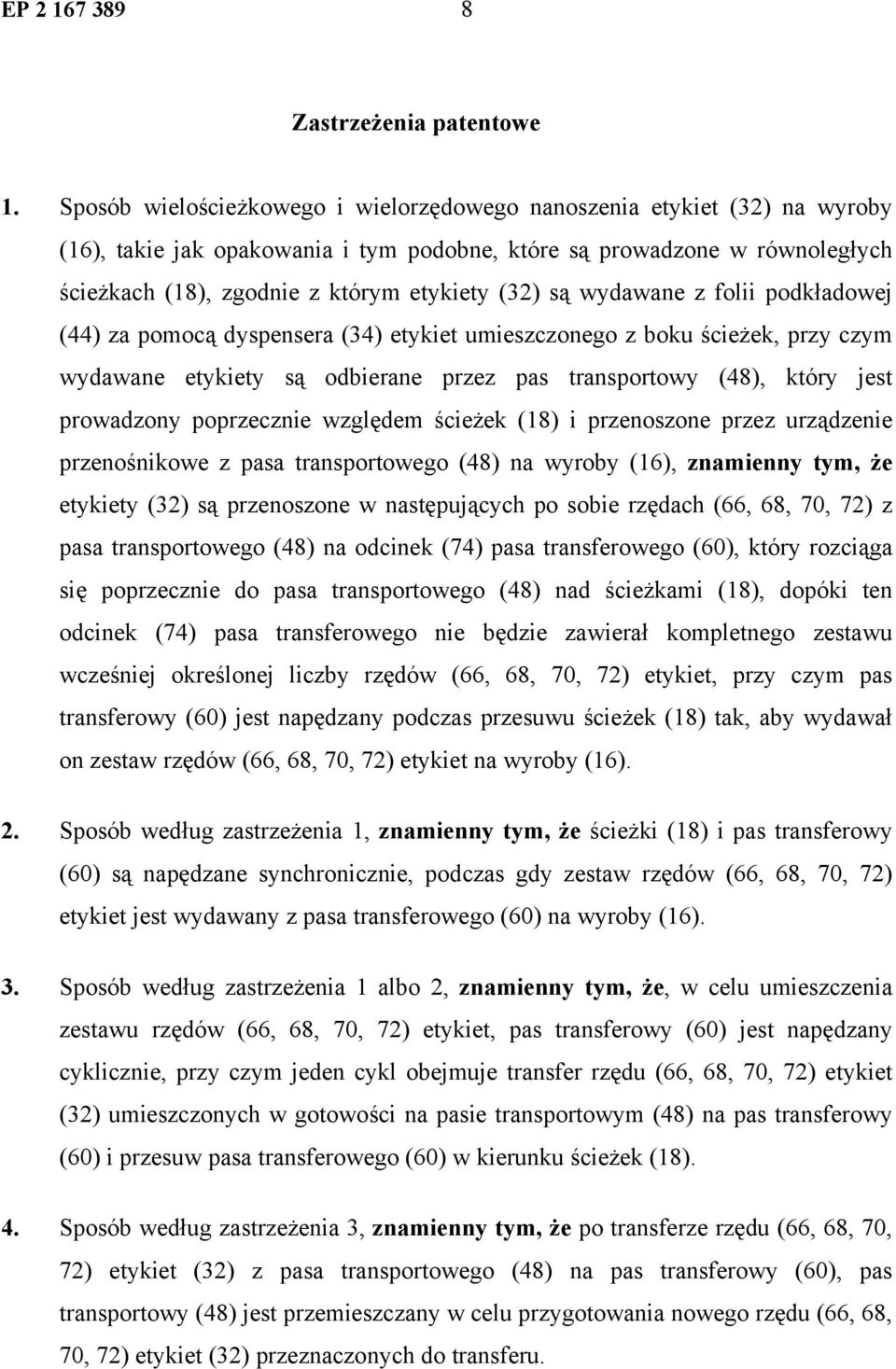 są wydawane z folii podkładowej (44) za pomocą dyspensera (34) etykiet umieszczonego z boku ścieżek, przy czym wydawane etykiety są odbierane przez pas transportowy (48), który jest prowadzony