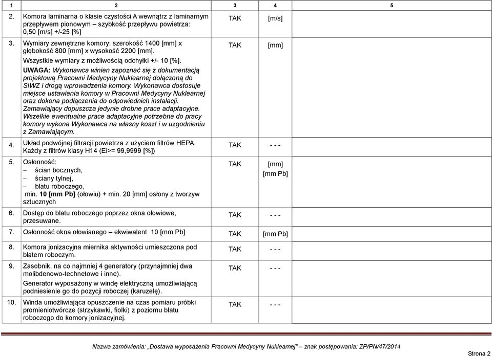 UWAGA: Wykonawca winien zapoznać się z dokumentacją projektową Pracowni Medycyny Nuklearnej dołączoną do SIWZ i drogą wprowadzenia komory.