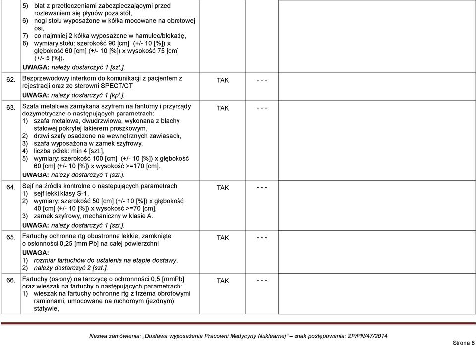 Bezprzewodowy interkom do komunikacji z pacjentem z rejestracji oraz ze sterowni SPECT/CT UWAGA: należy dostarczyć 1 [kpl.]. 63.