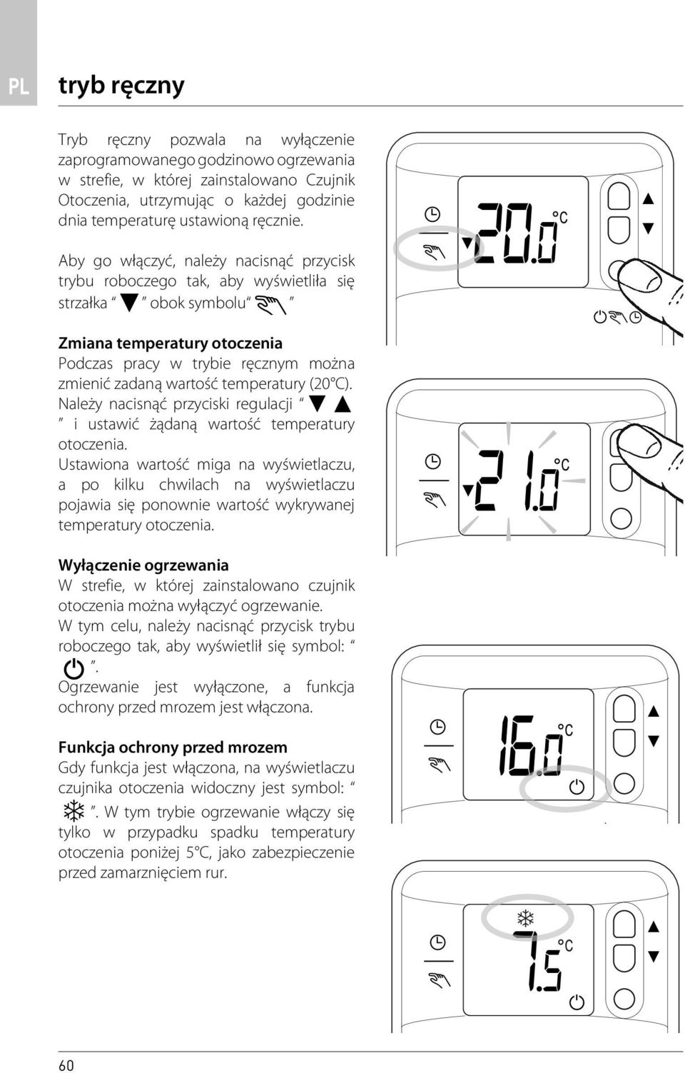 Aby go włączyć, należy nacisnąć przycisk trybu roboczego tak, aby wyświetliła się strzałka obok symbolu Zmiana temperatury otoczenia Podczas pracy w trybie ręcznym można zmienić zadaną wartość