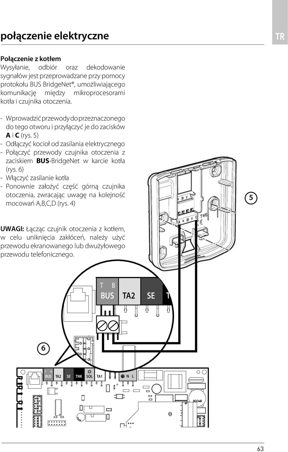 5) - Odłączyć kocioł od zasilania elektrycznego - Połączyć przewody czujnika otoczenia z zaciskiem BUS-BridgeNet w karcie kotła (rys.