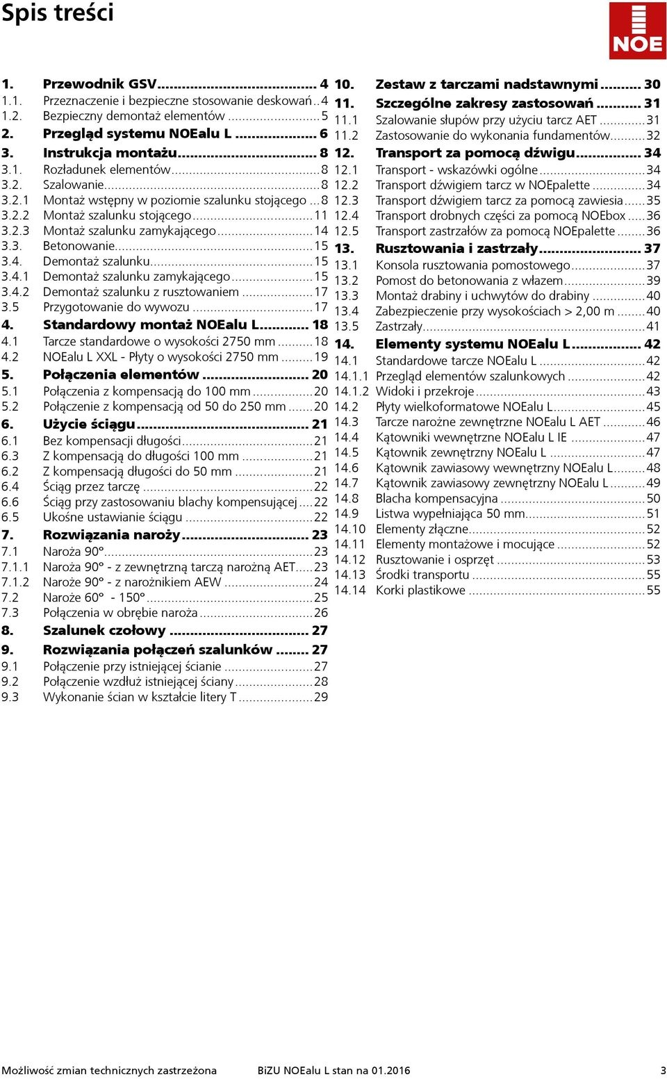 ..15 3.4.1 Demontaż szalunku zamykającego...15 3.4.2 Demontaż szalunku z rusztowaniem...17 3.5 Przygotowanie do wywozu...17 4. Standardowy montaż NOEalu L... 18 4.