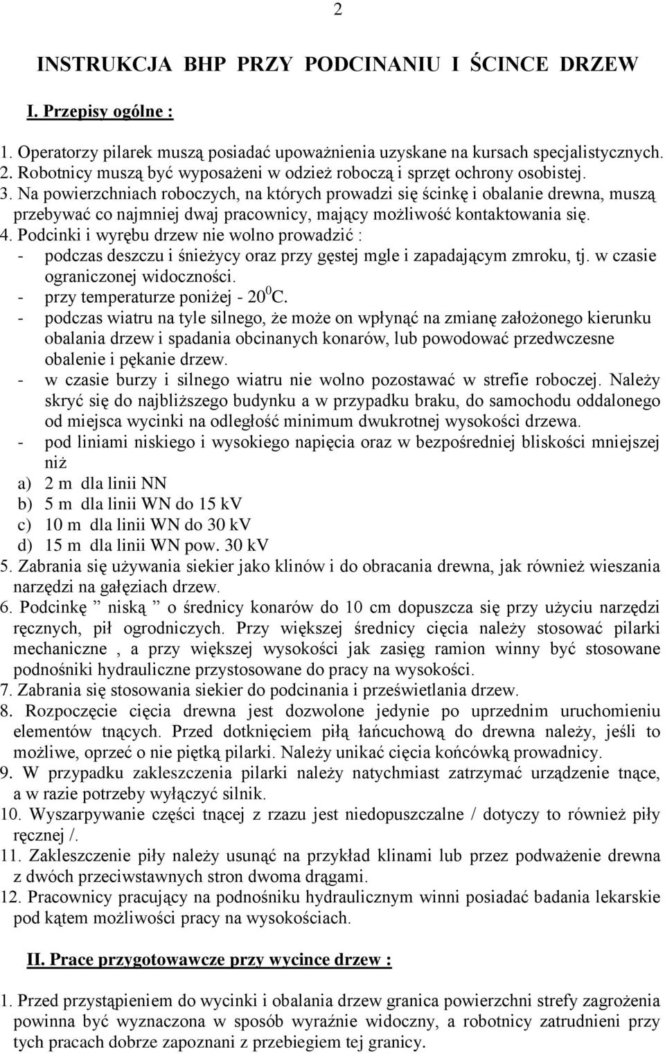 Na powierzchniach roboczych, na których prowadzi się ścinkę i obalanie drewna, muszą przebywać co najmniej dwaj pracownicy, mający możliwość kontaktowania się. 4.