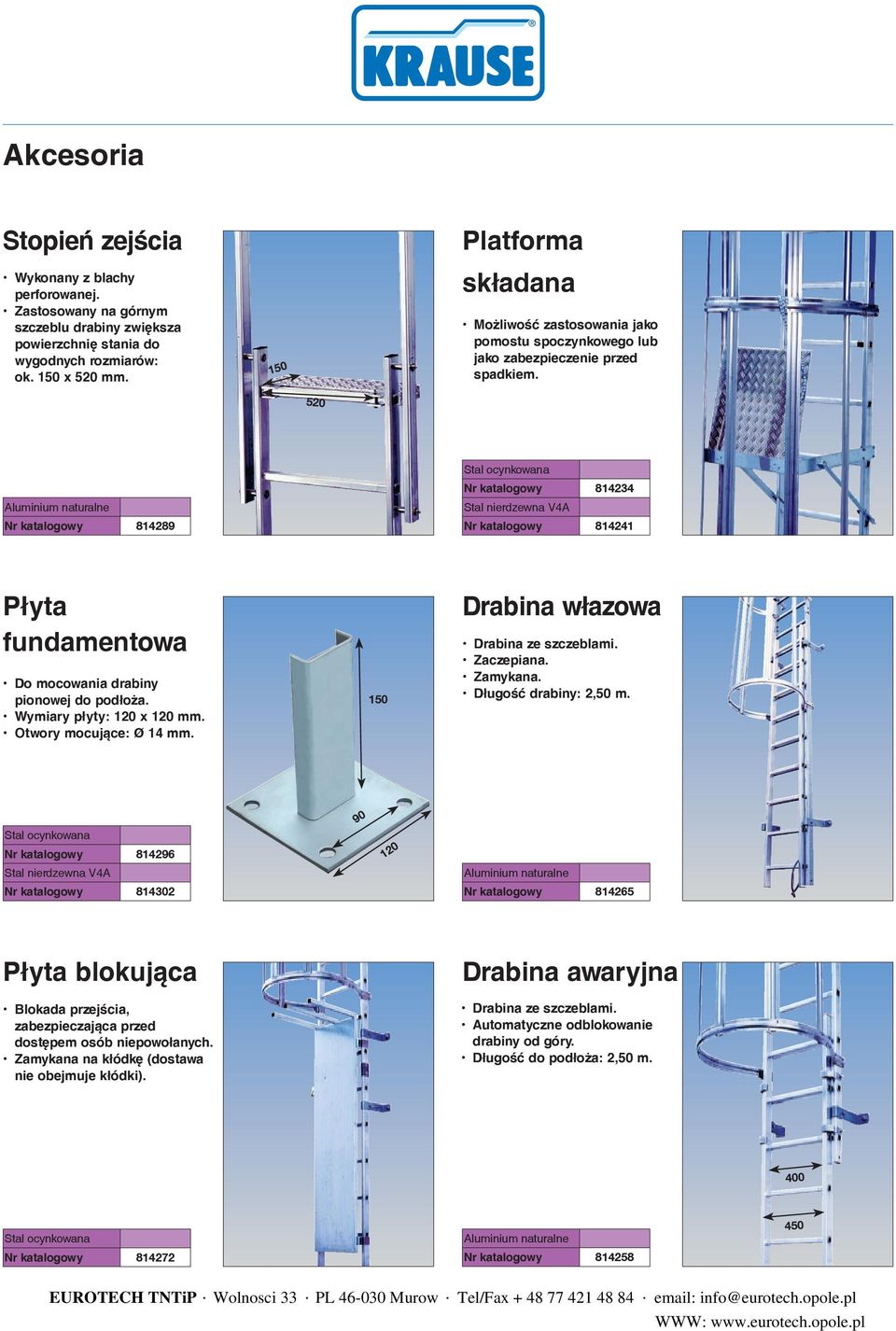 Wymiary płyty: 120 x 120 mm. Otwory mocujące: Ø 14 mm. 150 Drabina włazowa Drabina ze szczeblami. Zaczepiana. Zamykana. Długość drabiny: 2,50 m.