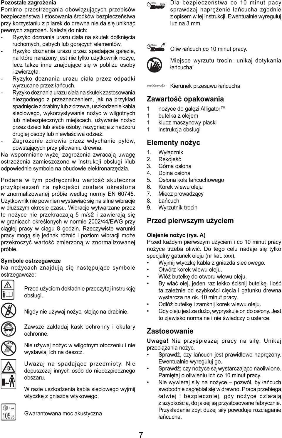 - Ryzyko doznania urazu przez spadające gałęzie, na które narażony jest nie tylko użytkownik nożyc, lecz także inne znajdujące się w pobliżu osoby i zwierzęta.