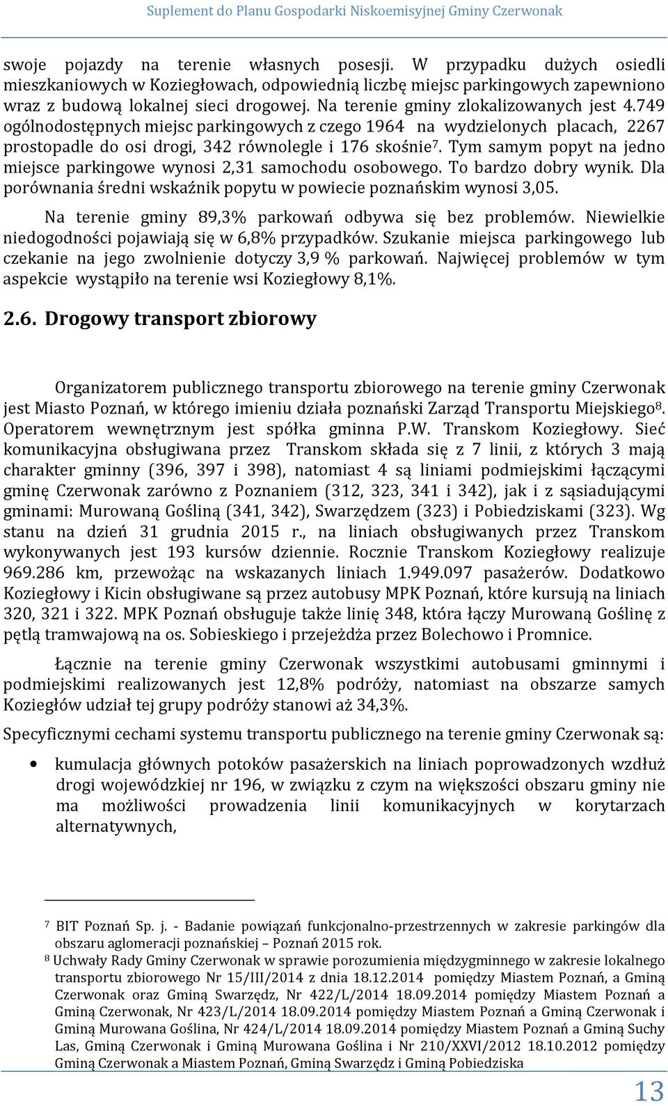 749 ogólnodostępnych miejsc parkingowych z czego 1964 na wydzielonych placach, 2267 prostopadle do osi drogi, 342 równolegle i 176 skośnie 7.