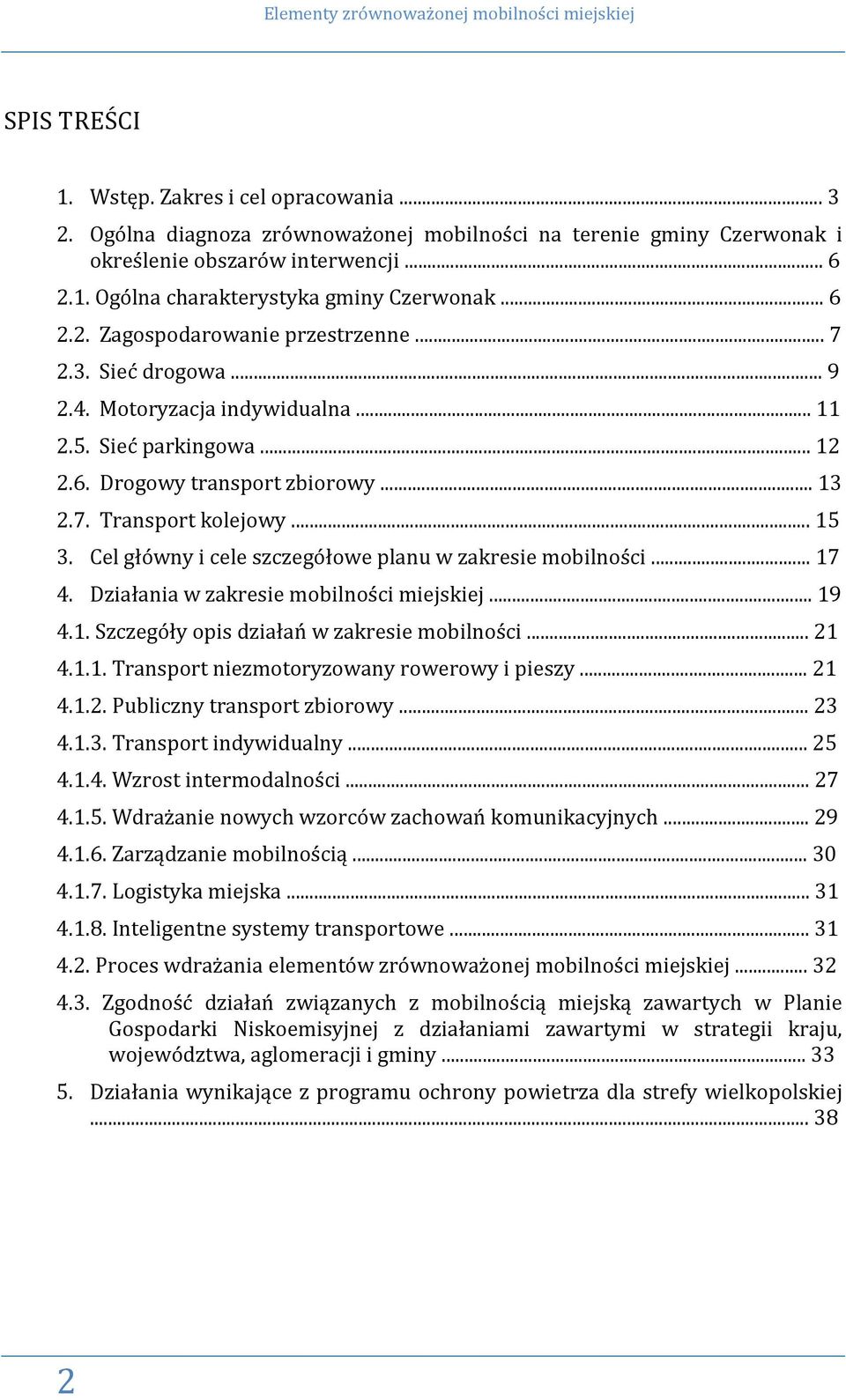 .. 15 3. Cel główny i cele szczegółowe planu w zakresie mobilności... 17 4. Działania w zakresie mobilności miejskiej... 19 4.1. Szczegóły opis działań w zakresie mobilności... 21 4.1.1. Transport niezmotoryzowany rowerowy i pieszy.