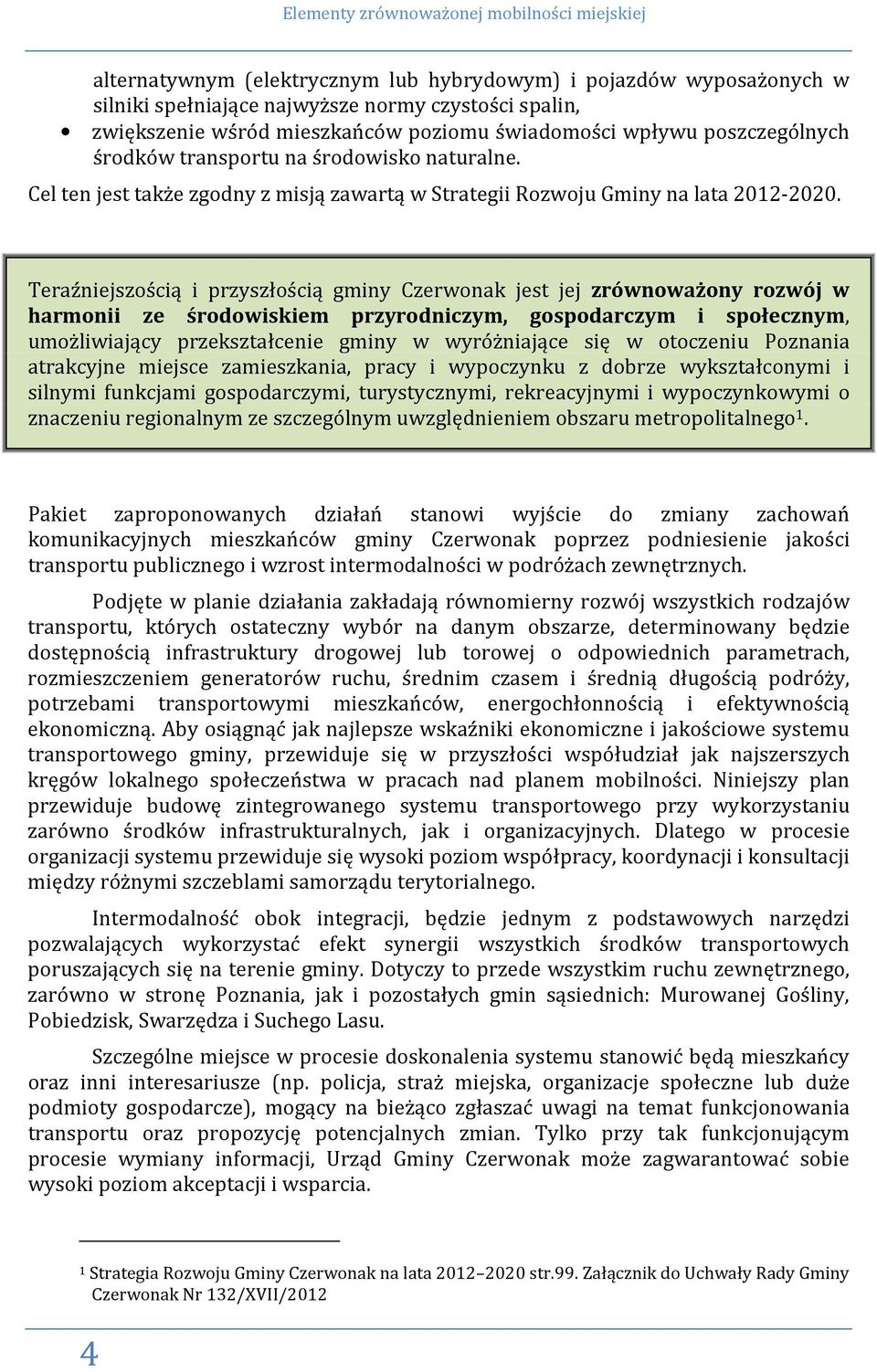 Teraźniejszością i przyszłością gminy Czerwonak jest jej zrównoważony rozwój w harmonii ze środowiskiem przyrodniczym, gospodarczym i społecznym, umożliwiający przekształcenie gminy w wyróżniające