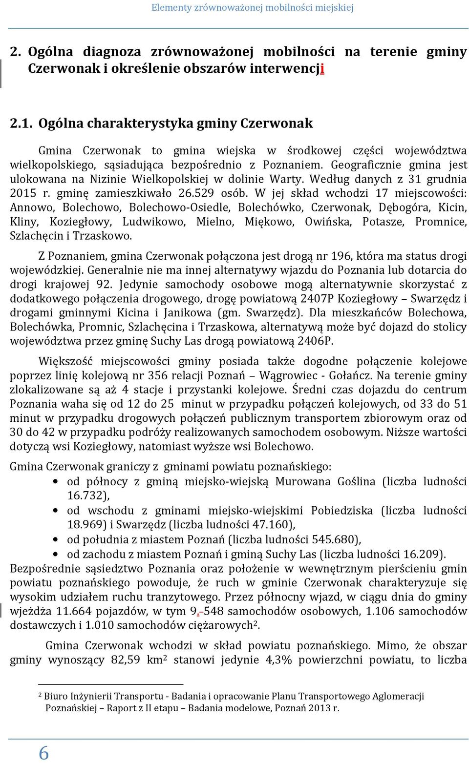 Geograficznie gmina jest ulokowana na Nizinie Wielkopolskiej w dolinie Warty. Według danych z 31 grudnia 2015 r. gminę zamieszkiwało 26.529 osób.