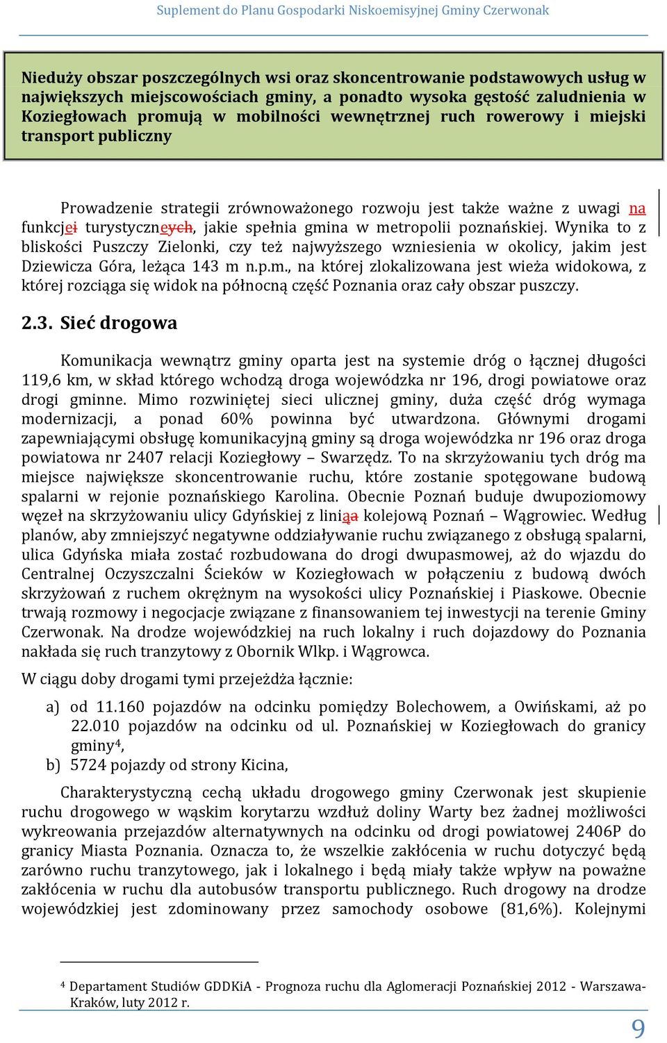 turystyczneych, jakie spełnia gmina w metropolii poznańskiej. Wynika to z bliskości Puszczy Zielonki, czy też najwyższego wzniesienia w okolicy, jakim jest Dziewicza Góra, leżąca 143 m n.p.m., na której zlokalizowana jest wieża widokowa, z której rozciąga się widok na północną część Poznania oraz cały obszar puszczy.