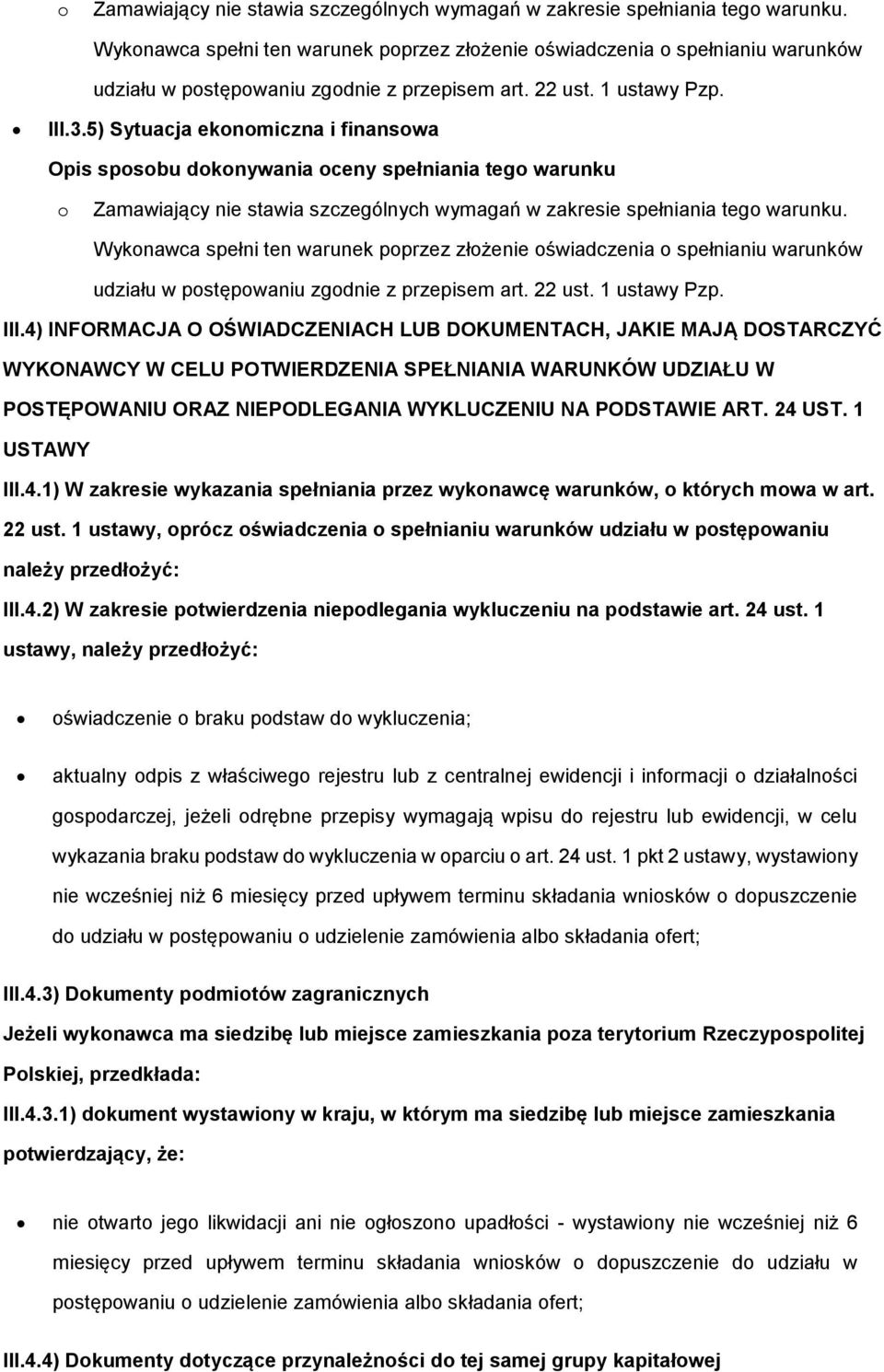 1 USTAWY III.4.1) W zakresie wykazania spełniania przez wyknawcę warunków, których mwa w art. 22 ust. 1 ustawy, prócz świadczenia spełnianiu warunków udziału w pstępwaniu należy przedłżyć: III.4.2) W zakresie ptwierdzenia niepdlegania wykluczeniu na pdstawie art.