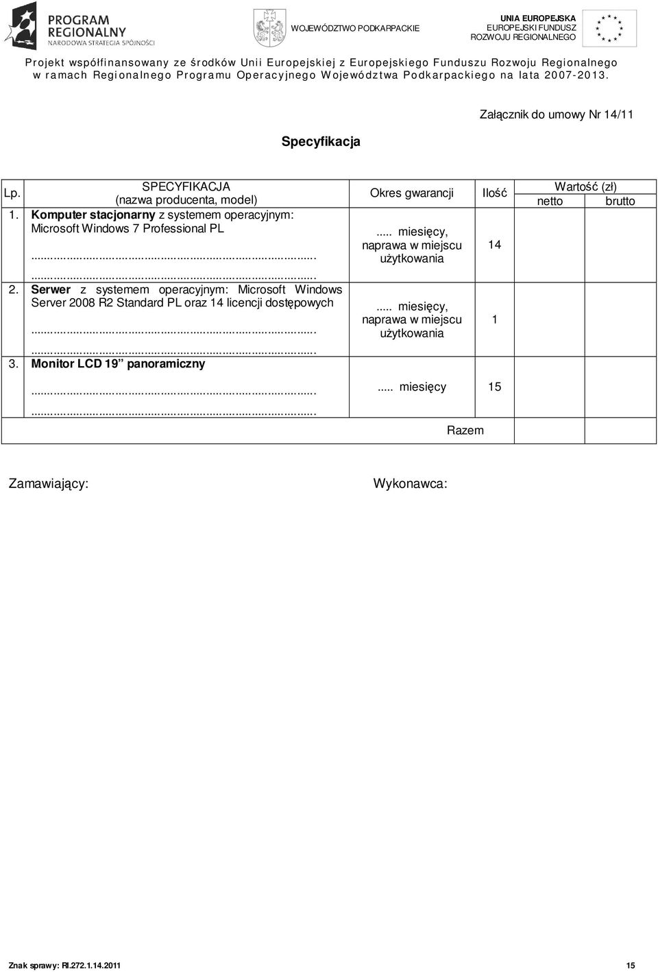 Komputer stacjonarny z systemem operacyjnym: Microsoft Windows 7 Professional PL...... 2. Serwer z systemem operacyjnym: Microsoft Windows Server 2008 R2 Standard PL oraz 14 licencji dostępowych...... 3.