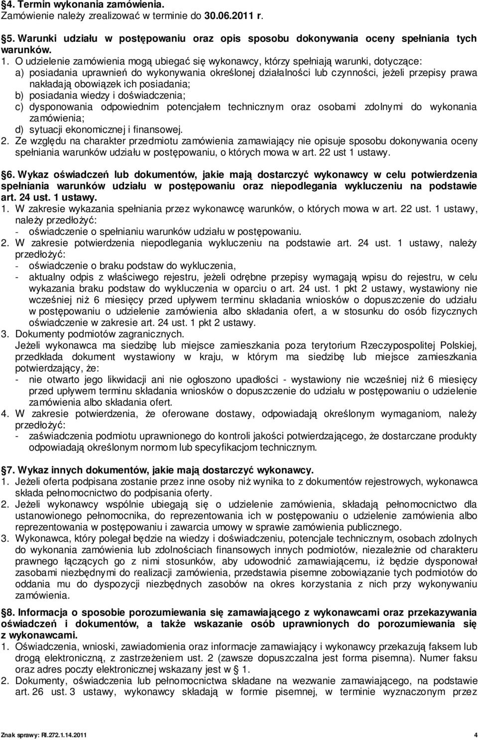 obowiązek ich posiadania; b) posiadania wiedzy i doświadczenia; c) dysponowania odpowiednim potencjałem technicznym oraz osobami zdolnymi do wykonania zamówienia; d) sytuacji ekonomicznej i