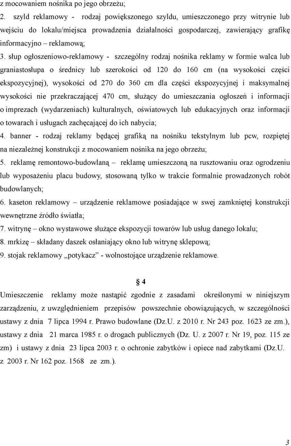 słup ogłoszeniowo-reklamowy - szczególny rodzaj nośnika reklamy w formie walca lub graniastosłupa o średnicy lub szerokości od 120 do 160 cm (na wysokości części ekspozycyjnej), wysokości od 270 do