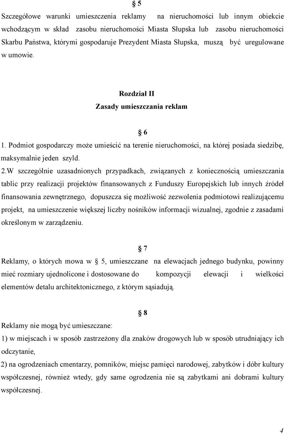 Podmiot gospodarczy może umieścić na terenie nieruchomości, na której posiada siedzibę, maksymalnie jeden szyld. 2.