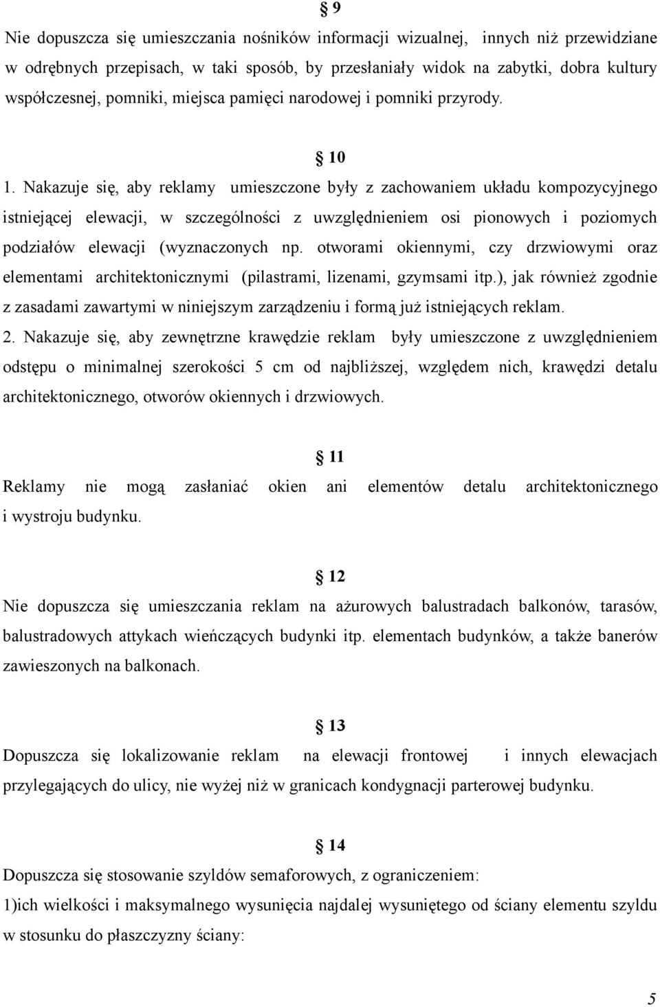 Nakazuje się, aby reklamy umieszczone były z zachowaniem układu kompozycyjnego istniejącej elewacji, w szczególności z uwzględnieniem osi pionowych i poziomych podziałów elewacji (wyznaczonych np.