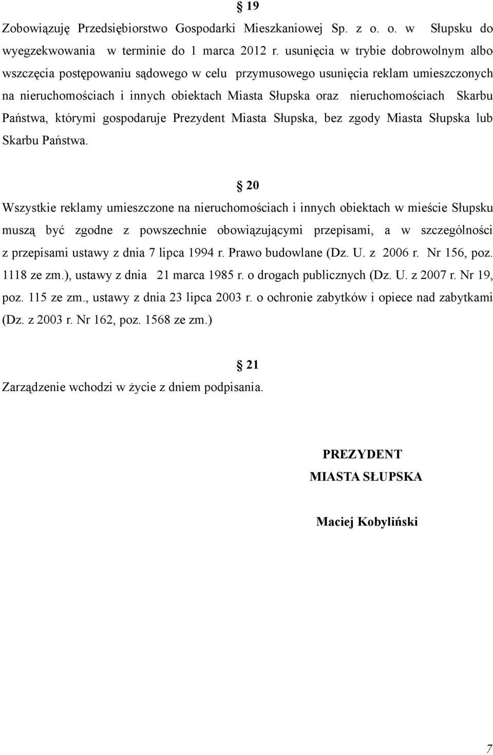 Skarbu Państwa, którymi gospodaruje Prezydent Miasta Słupska, bez zgody Miasta Słupska lub Skarbu Państwa.