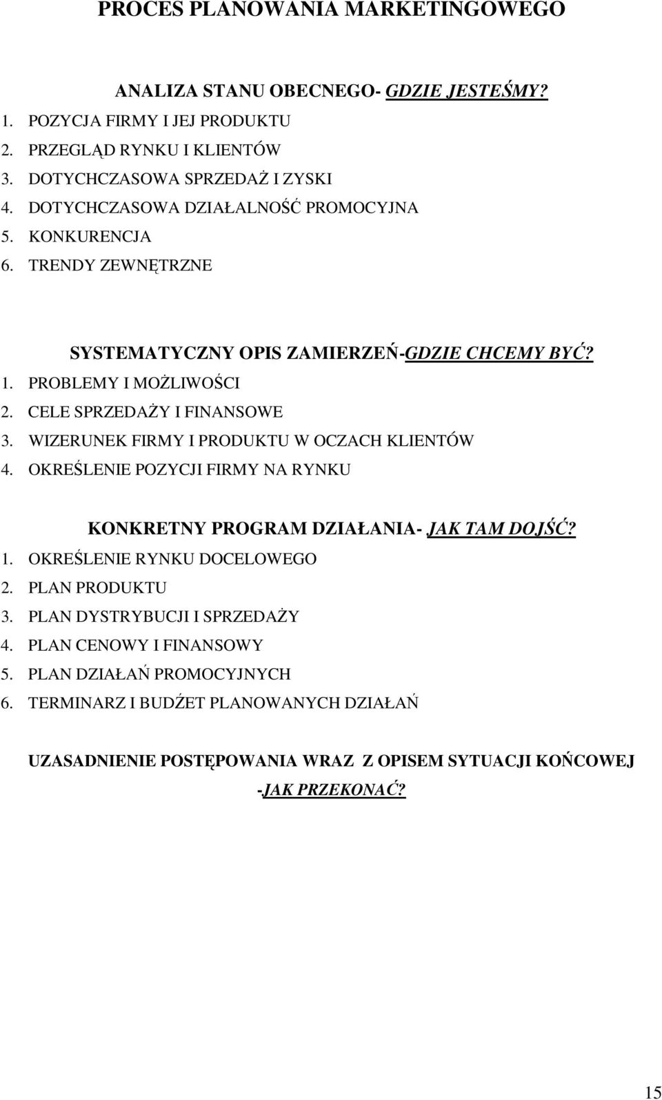 WIZERUNEK FIRMY I PRODUKTU W OCZACH KLIENTÓW 4. OKREŚLENIE POZYCJI FIRMY NA RYNKU KONKRETNY PROGRAM DZIAŁANIA- JAK TAM DOJŚĆ? 1. OKREŚLENIE RYNKU DOCELOWEGO 2. PLAN PRODUKTU 3.