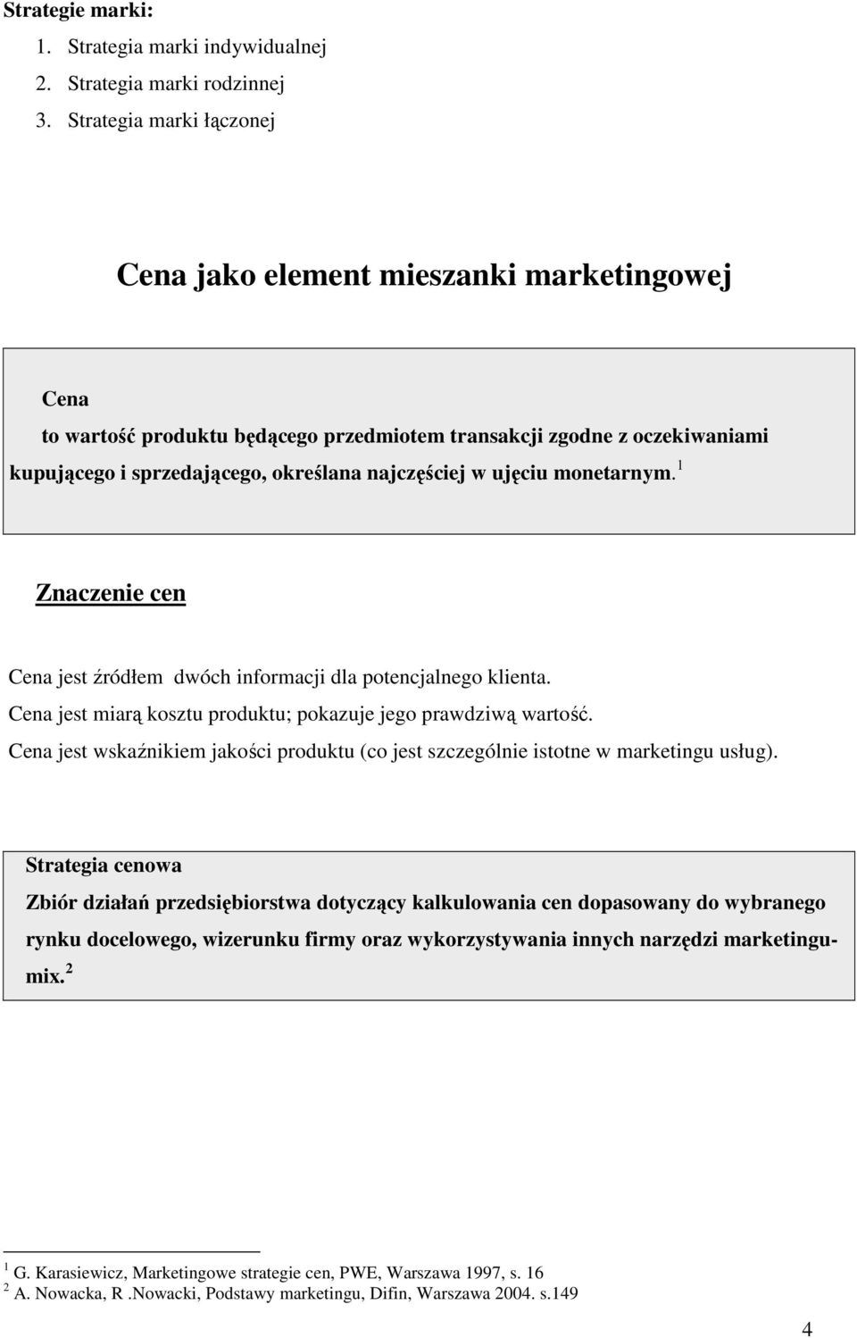 ujęciu monetarnym. 1 Znaczenie cen Cena jest źródłem dwóch informacji dla potencjalnego klienta. Cena jest miarą kosztu produktu; pokazuje jego prawdziwą wartość.