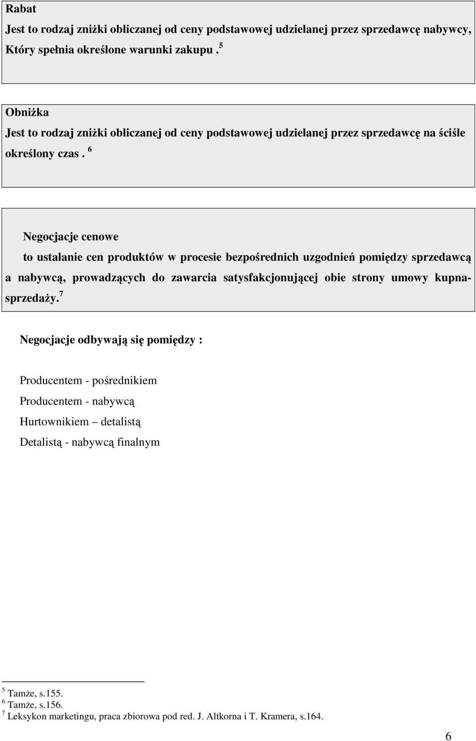 6 Negocjacje cenowe to ustalanie cen produktów w procesie bezpośrednich uzgodnień pomiędzy sprzedawcą a nabywcą, prowadzących do zawarcia satysfakcjonującej obie strony