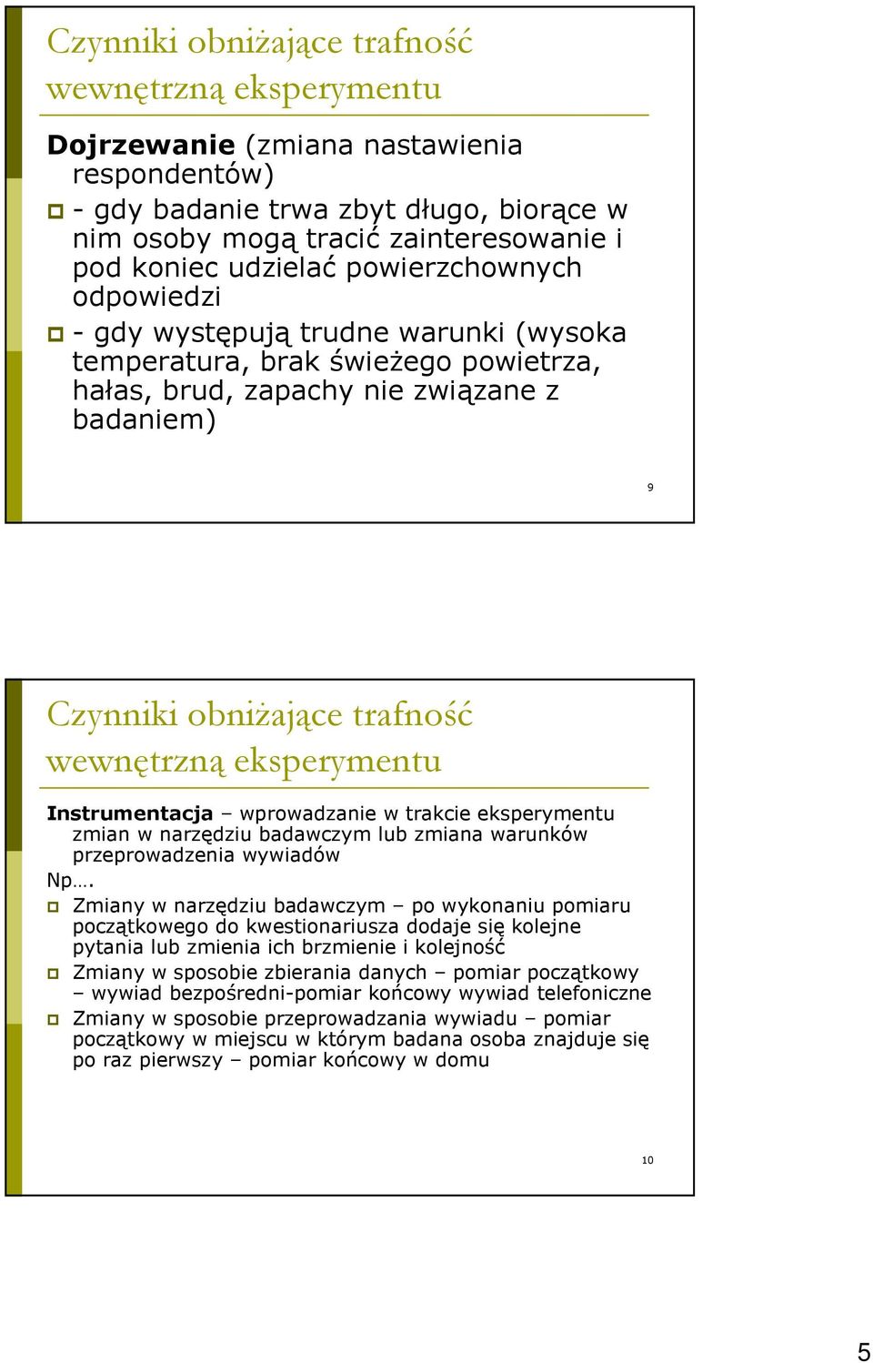 eksperymentu Instrumentacja wprowadzanie w trakcie eksperymentu zmian w narzędziu badawczym lub zmiana warunków przeprowadzenia wywiadów Np.