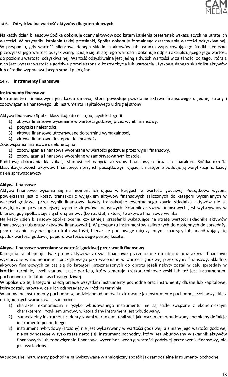 W przypadku, gdy wartość bilansowa danego składnika aktywów lub ośrodka wypracowującego środki pieniężne przewyższa jego wartość odzyskiwaną, uznaje się utratę jego wartości i dokonuje odpisu